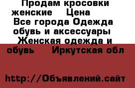 Продам кросовки женские. › Цена ­ 700 - Все города Одежда, обувь и аксессуары » Женская одежда и обувь   . Иркутская обл.